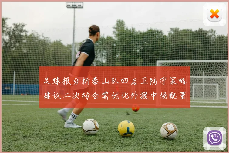足球报分析泰山队四后卫防守策略建议二次转会需优化外援中场配置